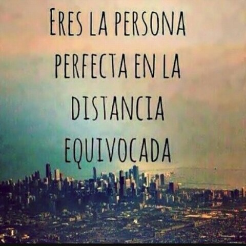 Eres la persona perfecta en la distancia equivocada