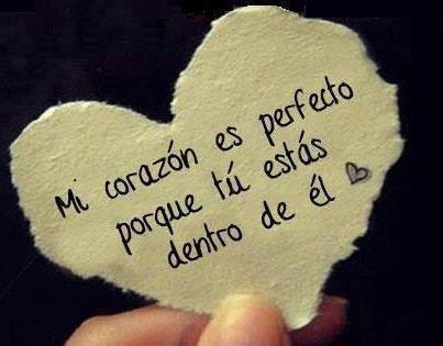 mi corazón es perfecto porque tú estás dentro de él