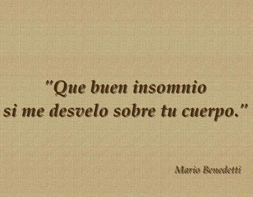 que buen insomnio si me desvelo sobre tu cuerpo