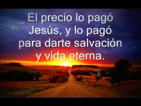 El precio lo pago jesus, y lo pago para darte salvacion y vida eterna