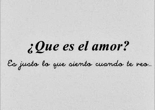 Que es amor, es justo lo que siento cuando te veo