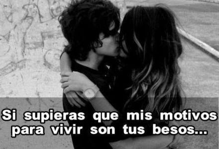 Si supieras que mi motivo para vivir son tus besos