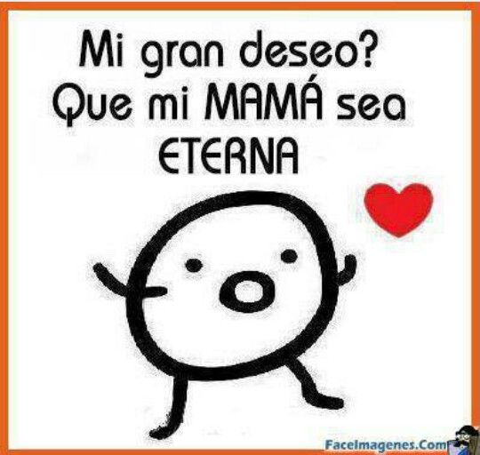 Deseo que mi mama sea eterna