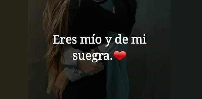 Eres mio y de mi suegra