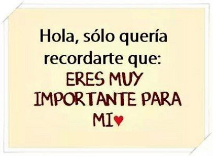 Eres lo mas importante de mi vida
