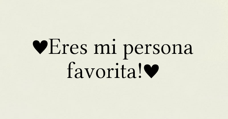 Eres eso mi persona favorita